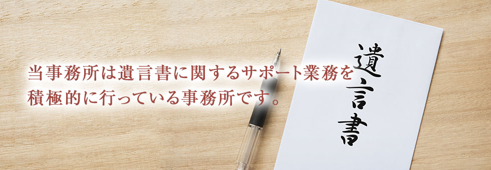 当事務所は遺言書に関するサポート業務を積極的に行っている事務所です。